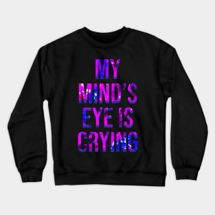 My Mind's Eye is Crying Crewneck Sweatshirt